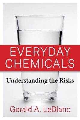 Everyday Chemicals: Understanding the Risks - Gerald A. Leblanc