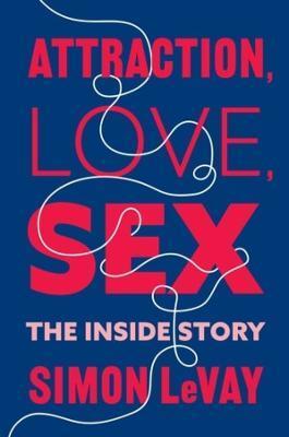 Attraction, Love, Sex: The Inside Story - Simon Levay