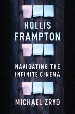 Hollis Frampton: Navigating the Infinite Cinema - Michael Zryd