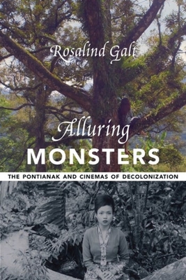 Alluring Monsters: The Pontianak and Cinemas of Decolonization - Rosalind Galt