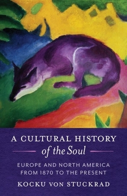 A Cultural History of the Soul: Europe and North America from 1870 to the Present - Kocku Von Stuckrad