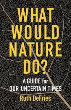 What Would Nature Do?: A Guide for Our Uncertain Times -
