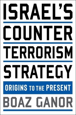 Israel's Counterterrorism Strategy: Origins to the Present - Boaz Ganor