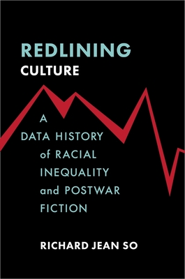 Redlining Culture: A Data History of Racial Inequality and Postwar Fiction - Richard Jean So