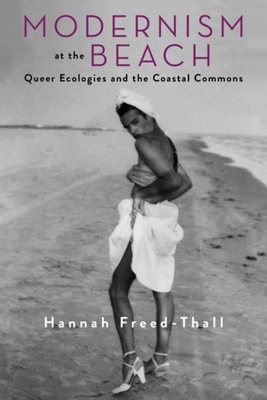 Modernism at the Beach: Queer Ecologies and the Coastal Commons - Hannah Freed-thall