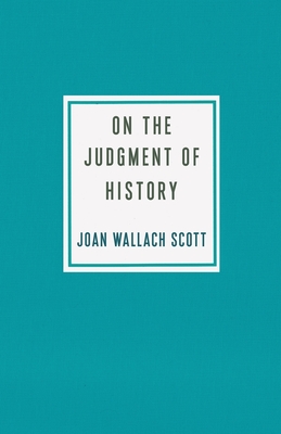 On the Judgment of History - Joan Wallach Scott