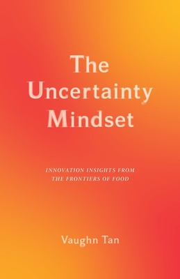 The Uncertainty Mindset: Innovation Insights from the Frontiers of Food - Vaughn Tan