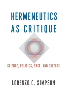 Hermeneutics as Critique: Science, Politics, Race, and Culture - Lorenzo C. Simpson