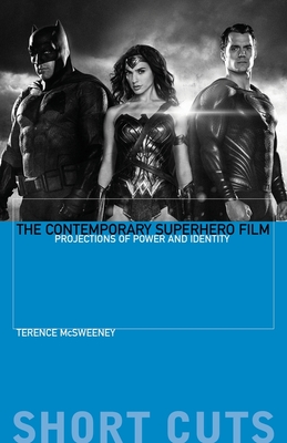 The Contemporary Superhero Film: Projections of Power and Identity - Terence Mcsweeney