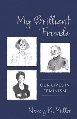 My Brilliant Friends: Our Lives in Feminism - Nancy K. Miller
