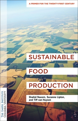 Sustainable Food Production: An Earth Institute Sustainability Primer - Shahid Naeem