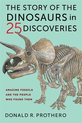 The Story of the Dinosaurs in 25 Discoveries: Amazing Fossils and the People Who Found Them - Donald R. Prothero