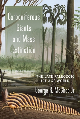 Carboniferous Giants and Mass Extinction: The Late Paleozoic Ice Age World - George Mcghee