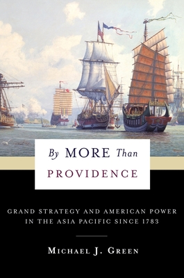 By More Than Providence: Grand Strategy and American Power in the Asia Pacific Since 1783 - Michael Green
