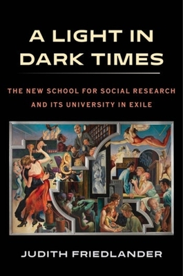 A Light in Dark Times: The New School for Social Research and Its University in Exile - 