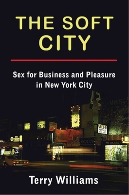 The Soft City: Sex for Business and Pleasure in New York City - Terry Williams