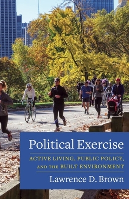 Political Exercise: Active Living, Public Policy, and the Built Environment - Lawrence D. Brown