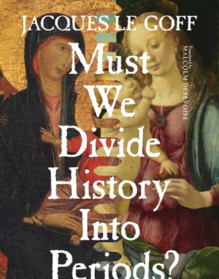 Must We Divide History Into Periods? - Jacques Le Goff