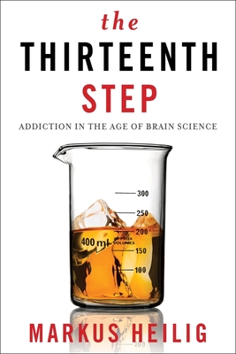 The Thirteenth Step: Addiction in the Age of Brain Science - Markus Heilig