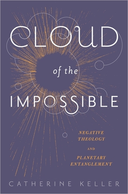 Cloud of the Impossible: Negative Theology and Planetary Entanglement - Catherine Keller