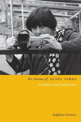 The Cinema of Agnès Varda: Resistance and Eclecticism - Delphine Benezet
