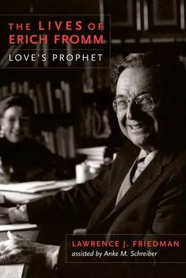 The Lives of Erich Fromm: Love's Prophet - Lawrence Friedman