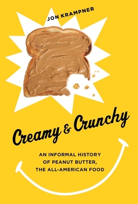 Creamy & Crunchy: An Informal History of Peanut Butter, the All-American Food - Jon Krampner