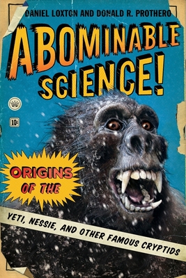 Abominable Science!: Origins of the Yeti, Nessie, and Other Famous Cryptids - Daniel Loxton