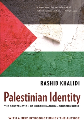 Palestinian Identity: The Construction of Modern National Consciousness - Rashid Khalidi