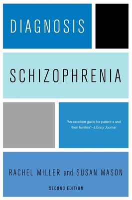 Diagnosis: Schizophrenia: A Comprehensive Resource for Consumers, Families, and Helping Professionals, Second Edition - Rachel Miller