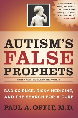 Autism's False Prophets: Bad Science, Risky Medicine, and the Search for a Cure - Paul Offit