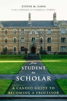From Student to Scholar: A Candid Guide to Becoming a Professor - Steven Cahn
