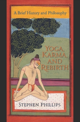 Yoga, Karma, and Rebirth: A Brief History and Philosophy - Stephen Phillips