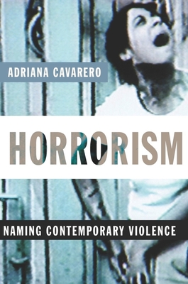 Horrorism: Naming Contemporary Violence - Adriana Cavarero