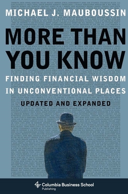 More Than You Know: Finding Financial Wisdom in Unconventional Places - Michael Mauboussin