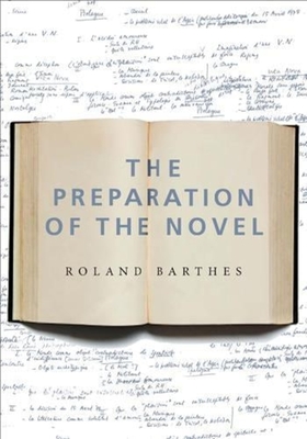 The Preparation of the Novel: Lecture Courses and Seminars at the Collège de France (1978-1979 and 1979-1980) - Roland Barthes