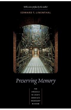 Poza produsului Preserving Memory: The Struggle to Create America's Holocaust Museum - Edward Linenthal