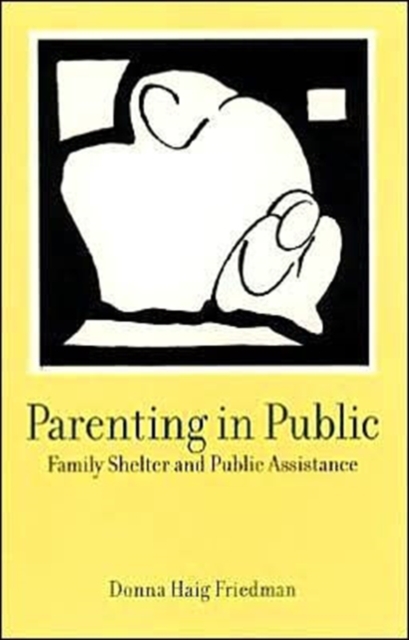 Parenting in Public: Family Shelter and Public Assistance - Donna Haig Friedman