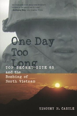 One Day Too Long: Top Secret Site 85 and the Bombing of North Vietnam - Timothy Castle