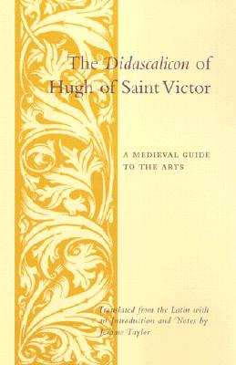 The Didascalicon of Hugh of Saint Victor: A Medieval Guide to the Arts - Jerome Taylor