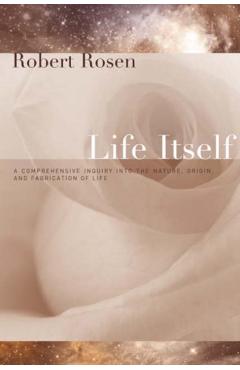 Life Itself: A Comprehensive Inquiry Into the Nature, Origin, and Fabrication of Life - Robert Rosen