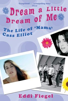 Dream a Little Dream of Me: The Life of 'Mama' Cass Elliot - Eddi Fiegel