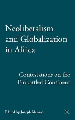 Neoliberalism and Globalization in Africa: Contestations from the Embattled Continent - J. Mensah