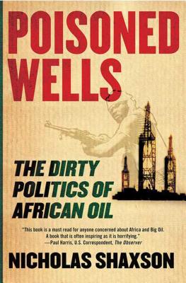 Poisoned Wells: The Dirty Politics of African Oil - Nicholas Shaxson