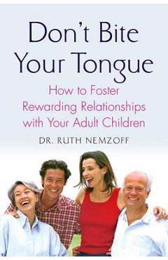 Coperta cărții 'Don't Bite Your Tongue: How to Foster Rewarding Relationships with Your Adult Children - Ruth Nemzoff'