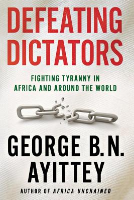 Defeating Dictators: Fighting Tyranny in Africa and Around the World - George B. N. Ayittey