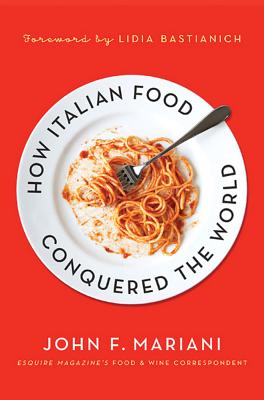 How Italian Food Conquered the Worl - John F. Mariani