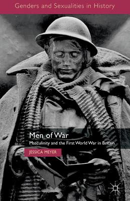 Men of War: Masculinity and the First World War in Britain - Jessica Meyer