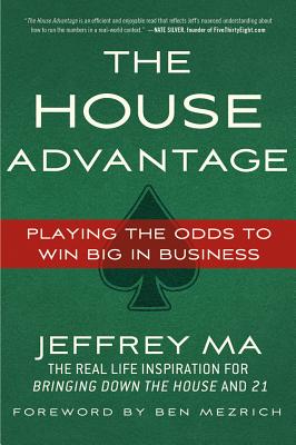 The House Advantage: Playing the Odds to Win Big in Business - Jeffrey Ma
