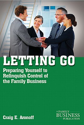 Letting Go: Preparing Yourself to Relinquish Control of the Family Business - C. Aronoff